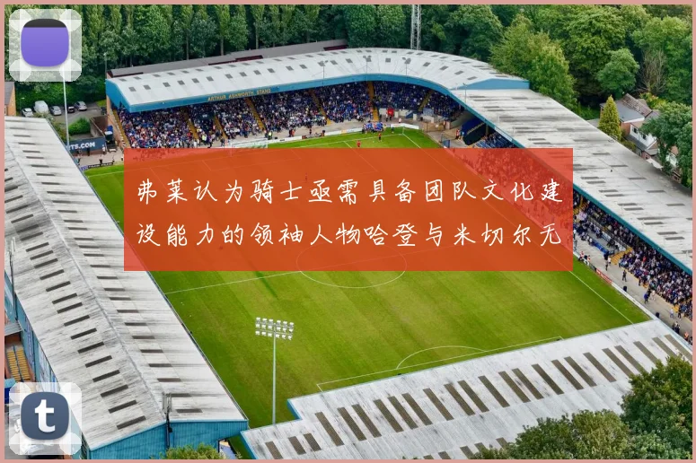 弗莱认为骑士亟需具备团队文化建设能力的领袖人物哈登与米切尔无法胜任