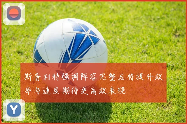 斯普利特强调阵容完整后将提升效率与速度期待更高效表现