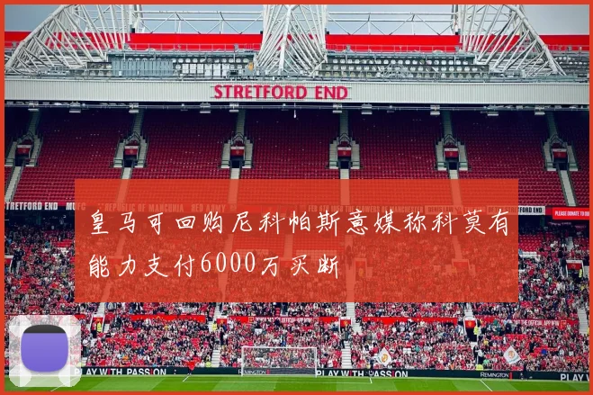 皇马可回购尼科帕斯意媒称科莫有能力支付6000万买断